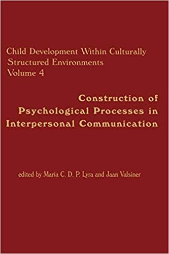 Child Development within Culturally Structured Environments: Construction of Psychological Processes in Interpersonal Communication v.4: Construction ... in Interpersonal Communication Vol 4