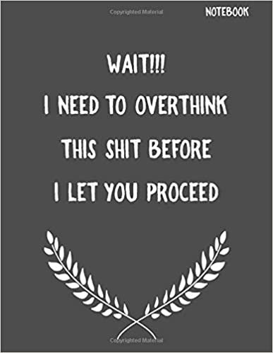 Wait!!! I Need To Overthink This Shit Before I Let You Proceed: Funny Sarcastic Notepads Note Pads for Work and Office, Funny Novelty Gift for Adult, ... Writing and Drawing (Make Work Fun, Band 1)