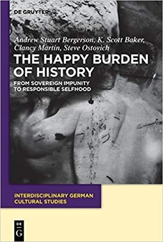 The Happy Burden of History: From Sovereign Impunity to Responsible Selfhood (Interdisciplinary German Cultural Studies, Band 9)