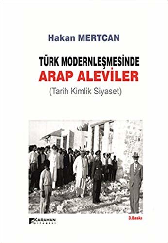 Türk Modernleşmesinde Arap Aleviler: (Tarih Kimlik Siyaset)