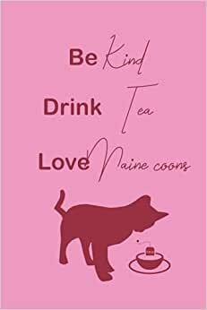 Be Kind Drink Tea Love Maine coons: Pink, Lined notebook / journal for Tea and Cat lovers for her, useful for World Kindness Day, birthdays (6x9 inches, 120 pages)