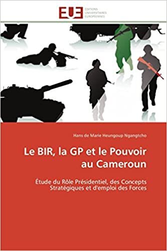 Le BIR, la GP et le Pouvoir au Cameroun: Étude du Rôle Présidentiel, des Concepts Stratégiques et d'emploi des Forces (Omn.Univ.Europ.)