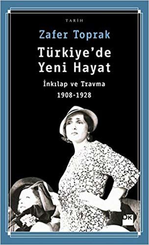 Türkiye'de Yeni Hayat: İnkılap ve Travma 1908-1928