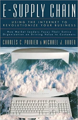 E-Supply Chain: Using the Internet to Revoltionize Your Business: How Market Leaders Focus Their Entire Organization to Driving Value to Customers: Using the Internet to Revolutionize Your Business