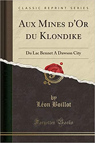 Aux Mines d'Or du Klondike: Du Lac Bennet A Dawson City (Classic Reprint) indir