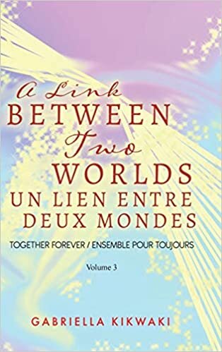 A Link Between Two Worlds / Un Lien Entre Deux Mondes: Together Forever / Ensemble Pour Toujours - Volume 3 (The Link Between Two Worlds): 4