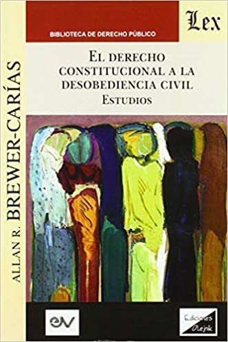 EL DERECHO CONSTITUCIONAL A LA DESOBEDIENCIA CIVIL. Estudios: Aplicación e interpretación del artículo 350 de la Constitución de Venezuela de 1999