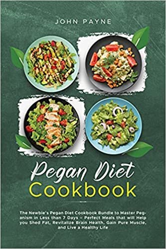 Pegan Diet Cookbook: The Newbie's Pegan Diet Cookbook Bundle to Master Peganism in Less than 7 Days - Perfect Meals that will Help you Shed Fat, ... Gain Pure Muscle, and Live a Healthy Life