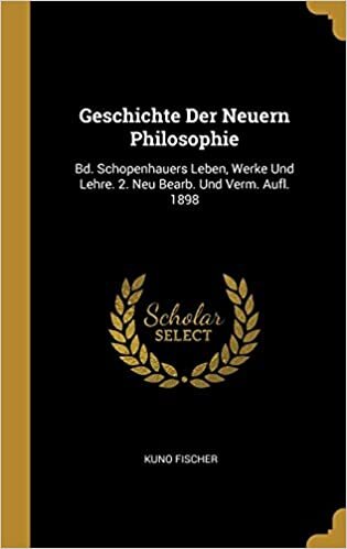GER-GESCHICHTE DER NEUERN PHIL: Bd. Schopenhauers Leben, Werke Und Lehre. 2. Neu Bearb. Und Verm. Aufl. 1898