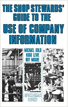 The Shop Steward's Guide to the Use of Company Information (Practical Guide to Industrial Relations, 5)