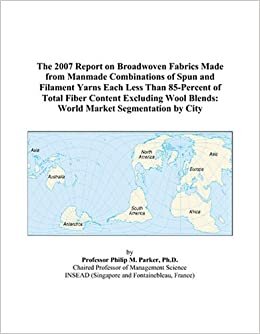The 2007 Report on Broadwoven Fabrics Made from Manmade Combinations of Spun and Filament Yarns Each Less Than 85-Percent of Total Fiber Content ... Blends: World Market Segmentation by City
