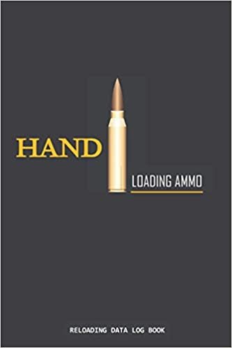 Reloading data log book: hand reload ammo: great gift Record book for the hand loader men and women,pro and beginners/Handloading Ammunition Log Sheet For Reloaders to Record & Track Reloading Ammo.