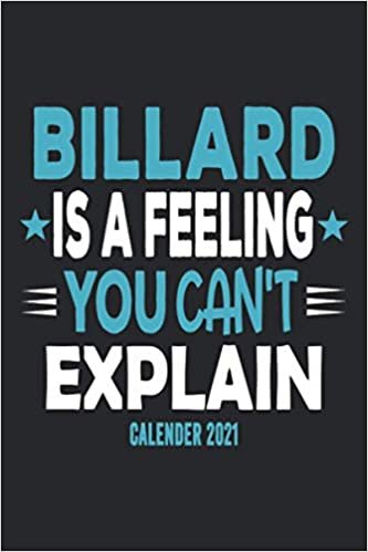 Billard Is A Feeling You Can't Explain Calender 2021: Funny Cool Billard Calender 2021 | Monthly & Weekly Yearly Planner - 6x9 - 120 Pages - Cute ... Players, Clubs, Champions, Enthusiasts