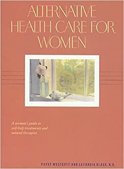 Alternative Health Care for Women: A Woman's Guide to Self-Help Treatments and Natural Therapies indir