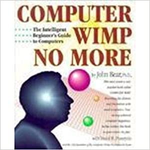 Computer Wimp No More: Intelligent Beginner's Guide to Computers