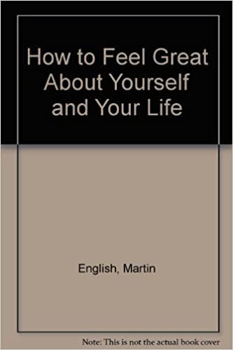 How to Feel Great About Yourself and Your Life: A Step-By-Step Guide to Positive Thinking indir