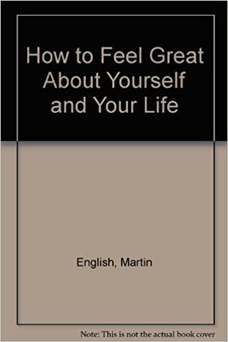 How to Feel Great About Yourself and Your Life: A Step-By-Step Guide to Positive Thinking