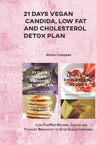 21 Days Vegan Candida, Low Fat and Cholesterol Detox Plan: Low FodMap Recipes, Cheese and Yoghurt Breakfast to Stop Sugar Cravings