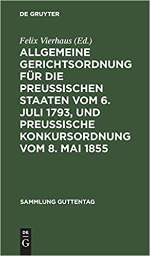 Allgemeine Gerichtsordnung für die Preussischen Staaten vom 6. Juli 1793, und Preussische Konkursordnung vom 8. Mai 1855 (Sammlung Guttentag)