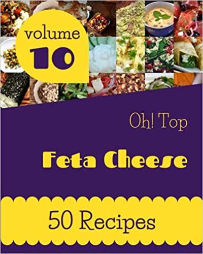 Oh! Top 50 Feta Cheese Recipes Volume 10: More Than a Feta Cheese Cookbook