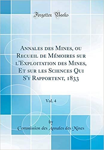 Annales des Mines, ou Recueil de Mémoires sur l'Exploitation des Mines, Et sur les Sciences Qui S'y Rapportent, 1833, Vol. 4 (Classic Reprint)