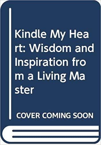 Kindle My Heart: Wisdom and Inspiration from a Living Master: 002