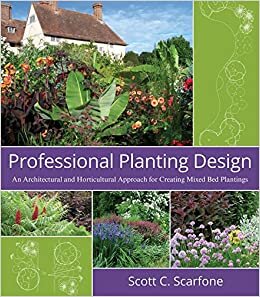 Scarfone, S: Professional Planting Design: An Architectural and Horticultural Approach for Creating Mixed Bed Plantings