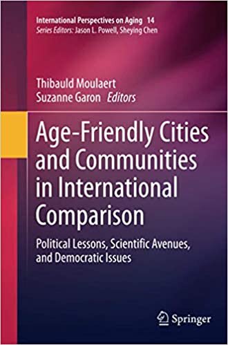 Age-Friendly Cities and Communities in International Comparison: Political Lessons, Scientific Avenues, and Democratic Issues (International Perspectives on Aging)
