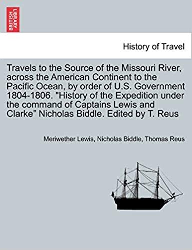 Travels to the Source of the Missouri River, across the American Continent to the Pacific Ocean, by order of U.S. Govt. 1804-1806. "History of the ... Edited by T. Reus. Vol. III, A New Edition