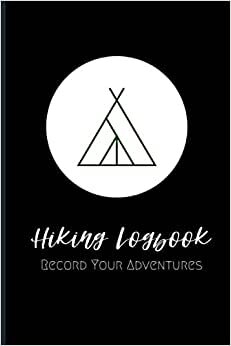 Hiking Logbook : Record Your Adventure: Hiking Journal To Write In, Hiking Gifts, Trail Log Book, Hiker's Journal, Hiking Journal, Hiking Log Book, 6" x 9" Travel Size, 100 pages