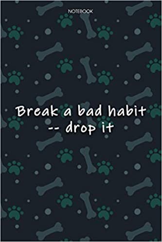 Lined Notebook Journal Cute Dog Cover Break a bad habit -- drop it: Journal, Notebook Journal, Over 100 Pages, Monthly, Journal, Journal, 6x9 inch, Agenda