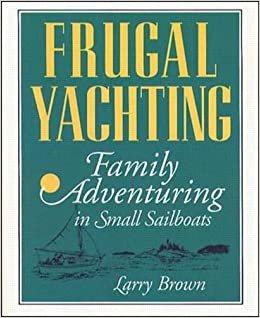 Frugal Yachting: Family Adventuring in Small Sailboats: Family Adventuring in Small Boats