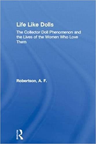 Life Like Dolls: The Collector Doll Phenomenon and the Lives of the Women Who Love Them: The Collectible Doll Phenomenon and the Lives of the Women Who Love Them