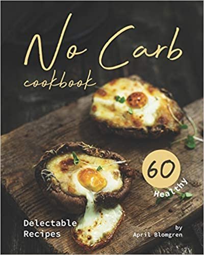 No Carb Cookbook: 60 Healthy Delectable Recipes