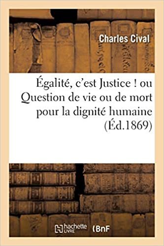 Égalité, c'est Justice ! ou Question de vie ou de mort pour la dignité humaine (Sciences Sociales)