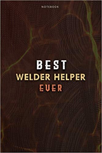 Lined Notebook Journal Best Welder Helper Ever Job Title Working Cover: College, Daily, Paycheck Budget, Over 100 Pages, 6x9 inch, Meal, Planning, Budget