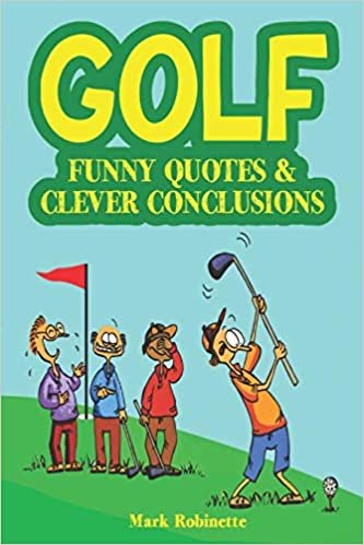 Golf: Funny Quotes & Clever Conclusions: The Most Insightful, Truthful and Funniest Quotes About Golf