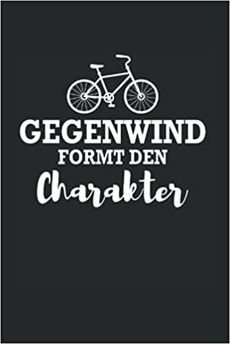 GEGENWIND FORMT DEN CHARAKTER: Fahrradtour Radtour Tagebuch| Notizbuch für Mountainbiker, Radsportler, Radfahrer und Fahrrad Fans, 120 Seiten linierte ... 6 x 9 Zoll (ca. DIN A5), Softcover mit Matt.