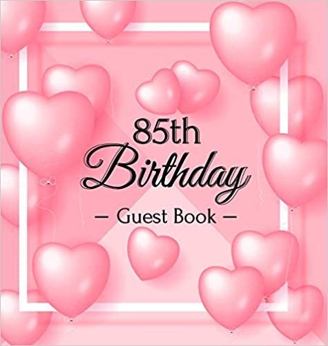 85th Birthday Guest Book: Pink Loved Balloons Hearts Theme, Best Wishes from Family and Friends to Write in, Guests Sign in for Party, Gift Log, A Lovely Gift Idea, Hardback