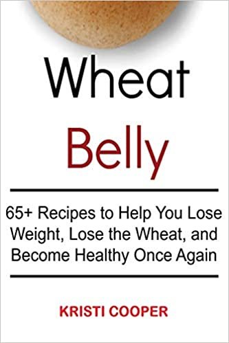 Wheat Belly: 65+ Recipes to Help You Lose Weight, Lose the Wheat, and Become Healthy Once Again