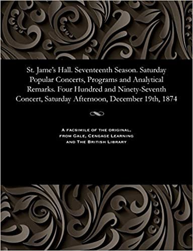 St. Jame's Hall. Seventeenth Season. Saturday Popular Concerts, Programs and Analytical Remarks. Four Hundred and Ninety-Seventh Concert, Saturday Afternoon, December 19th, 1874