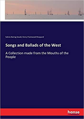 Songs and Ballads of the West: A Collection made from the Mouths of the People