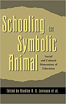 Schooling the Symbolic Animal: Social and Cultural Dimensions of Education