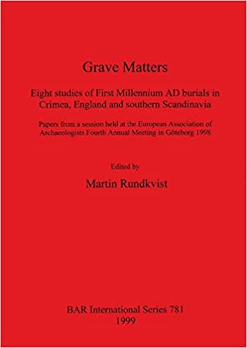 Grave Matters: Eight Studies of First Millennium AD Burials in Crimea, England and Southern Scandinavia - Papers from a Session Held at the European ... Annual Meeting (BAR International Series)