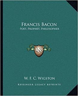 Francis Bacon: Poet, Prophet, Philosopher