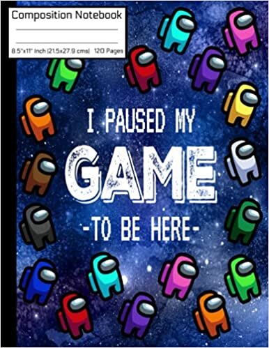 Among Us I Paused My Game To Be Here Composition Notebook: Awesome Book BLUE SPACE ALL CHARACTERS Crewmate or Sus Imposter Memes Trends For Gamers ... MATTE Soft Cover 8.5" x 11" Inch 120 Pages indir