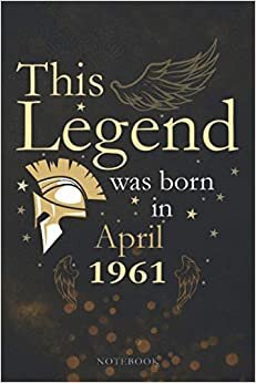 This Legend Was Born In April 1961 Lined Notebook Journal Gift: Agenda, PocketPlanner, Paycheck Budget, Appointment, Appointment , Monthly, 6x9 inch, 114 Pages