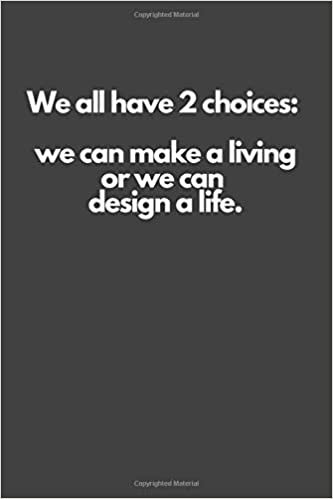 We all have 2 choices: we can make a living or we can design a life.: Motivational Notebook, Inspiration, Journal, Diary (110 Pages, Blank, 6 x 9)