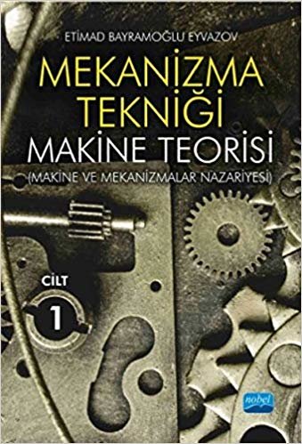 Mekanizma Tekniği - Makine Teorisi Cilt 1: (Makine ve Mekanizmalar Nazariyesi)