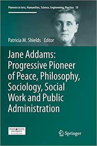 Jane Addams: Progressive Pioneer of Peace, Philosophy, Sociology, Social Work and Public Administration (Pioneers in Arts, Humanities, Science, Engineering, Practice, Band 10)